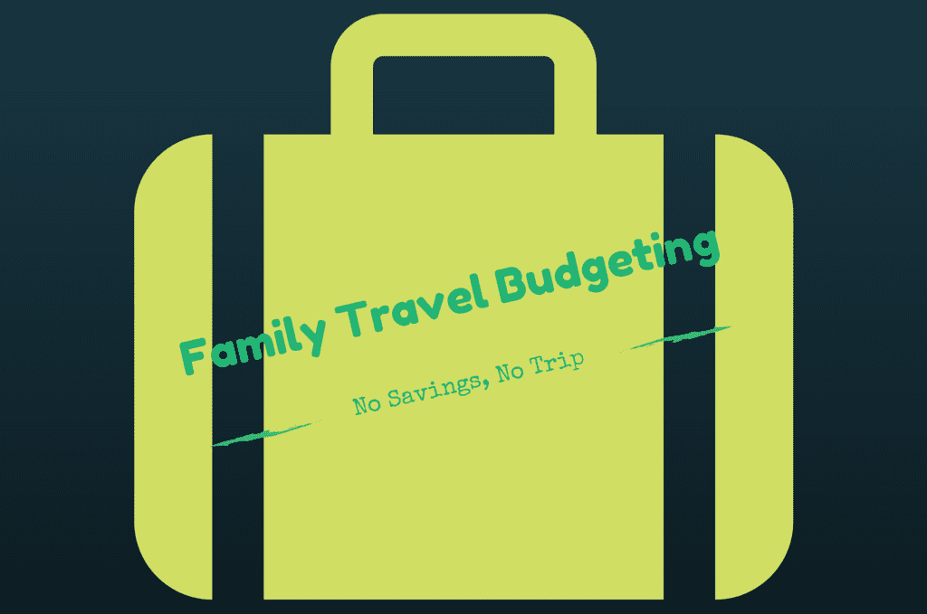 Family Travel Budgeting: No Savings, No Trip